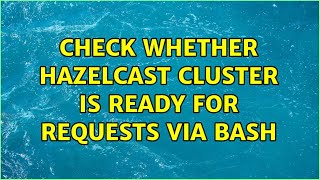 Check whether Hazelcast cluster is ready for requests via bash (2 Solutions!!)
