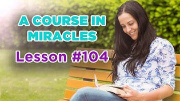 A Course In Miracles - Lesson 104