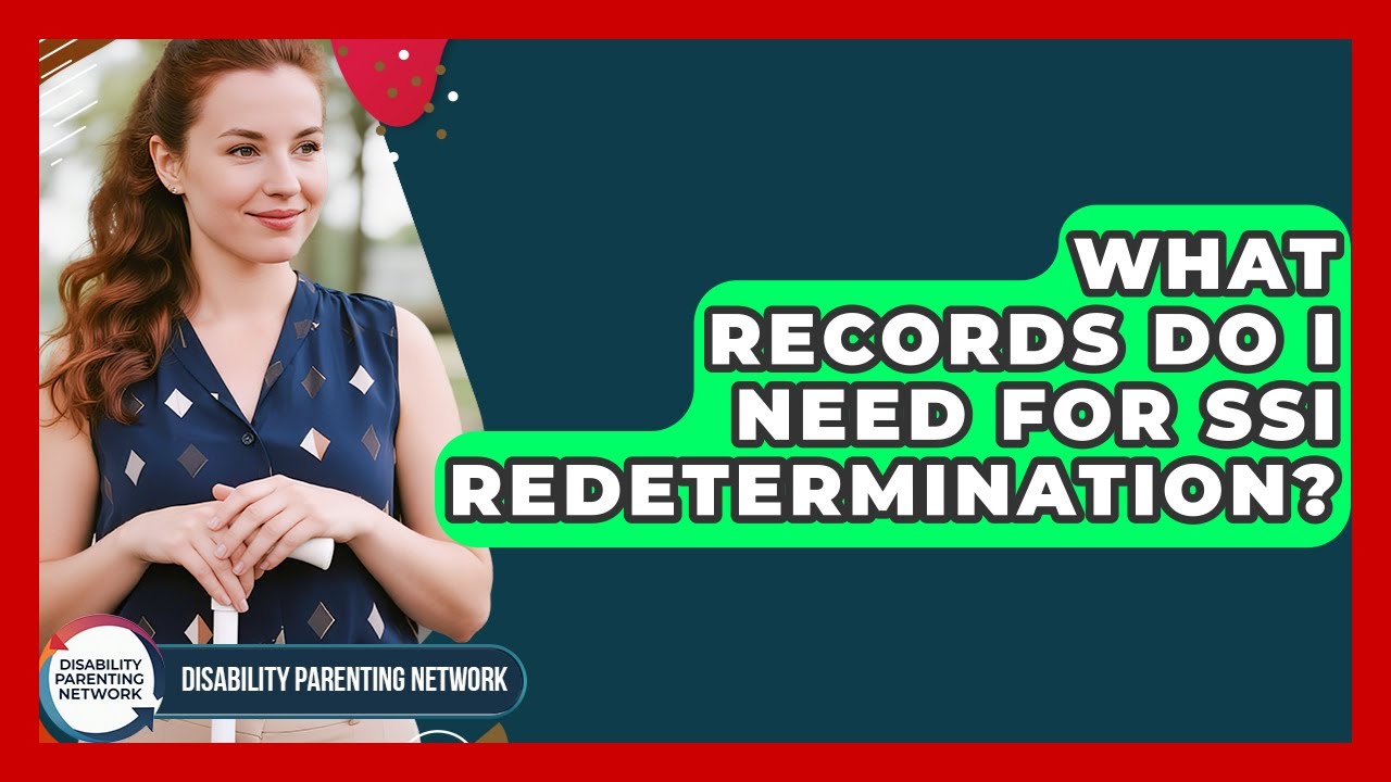 What Records Do I Need For SSI Redetermination? - Disability Parenting Network