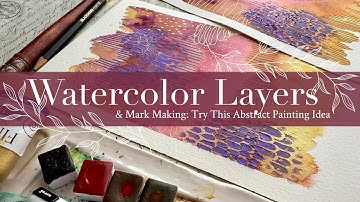 Watercolor Layers & Mark Making: Try This Abstract Painting Idea