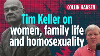 Tim Keller on women, family life and homosexuality | Collin Hansen | Unapologetic 2/4
