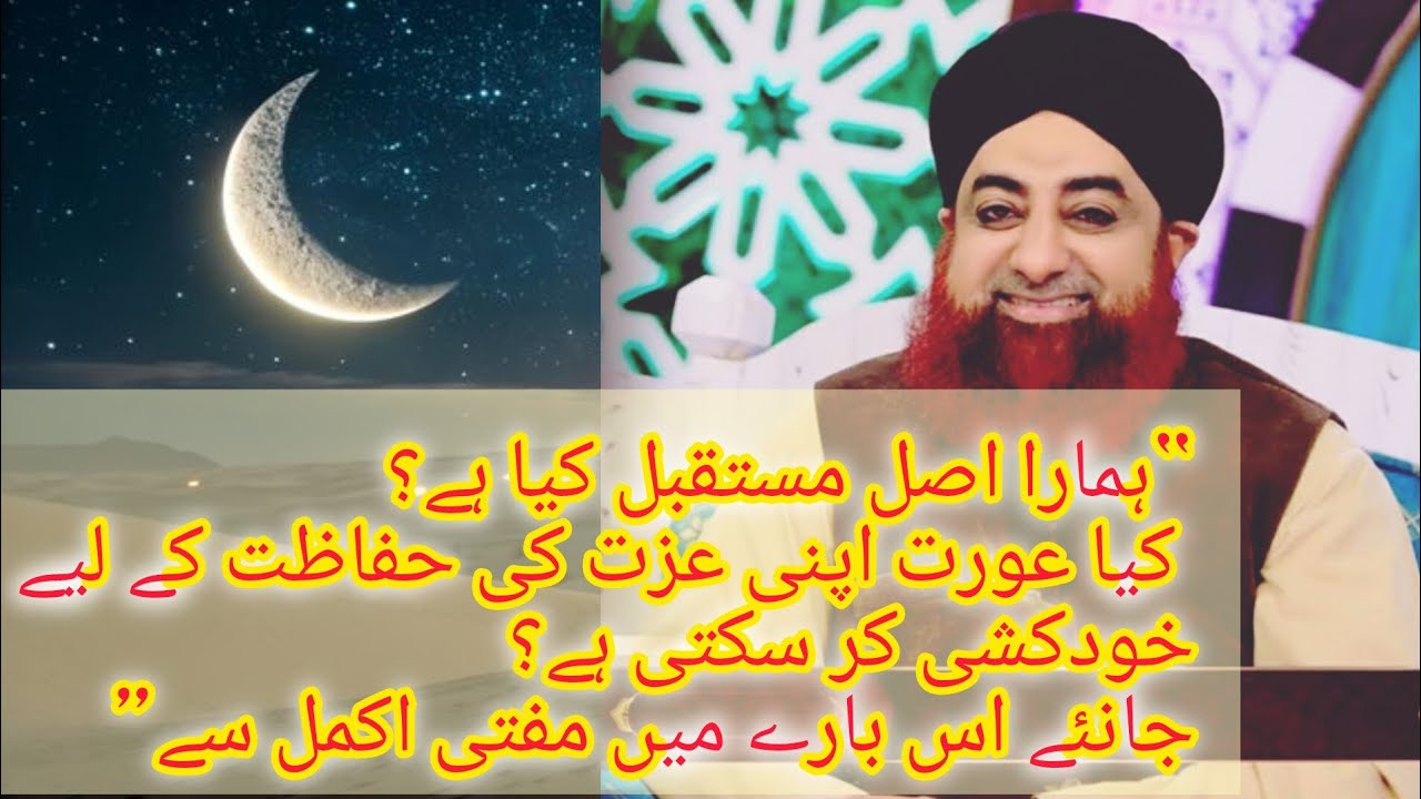 “ہمارا اصل مستقبل کیا ہے؟ کیا عورت اپنی عزت کی حفاظت کے لیے خودکشی کر سکتی ہے؟ جانئے مفتی اکمل سے”