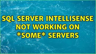 SQL Server Intellisense not working on \*some\* servers (2 Solutions!!)