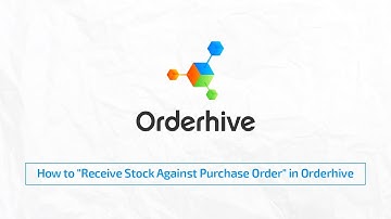 How to "Receive Stock Against Purchase Order" in Orderhive