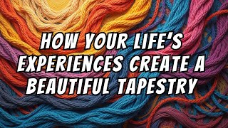 The Tapestry of Life: How Unique Experiences Shape a Meaningful Journey