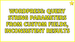 Wordpress: Query string parameters from custom fields, inconsistent results (2 Solutions!!)