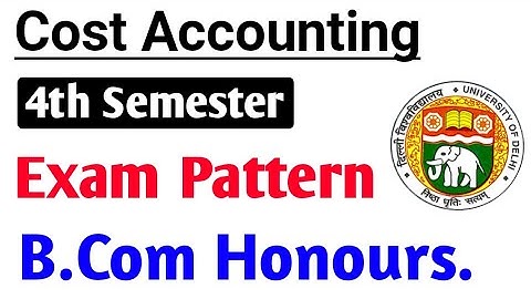 Cost Accounting Exam Pattern, Bcom Honours. | Fourth Semester | DU SOL | College Updates