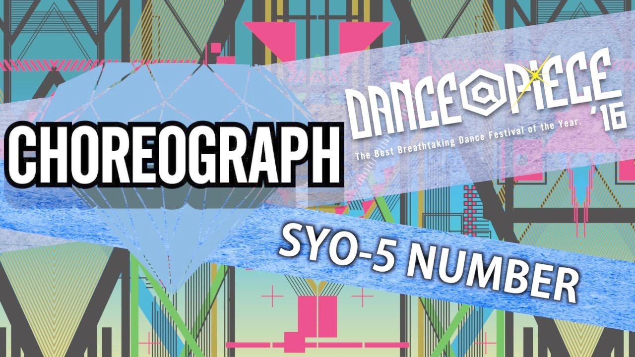 SYO-5 NUMBER / CHOREOGRAPH NUMBER  DANCE@PIECE 2016