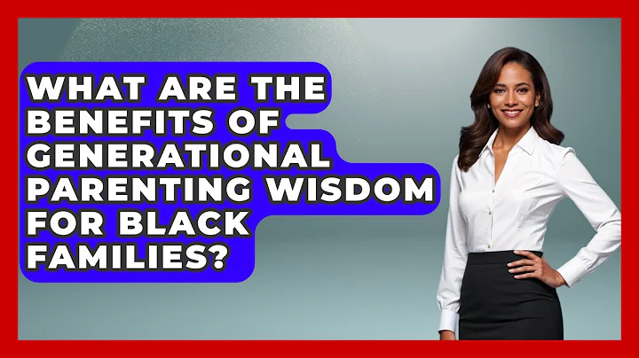 What Are the Benefits of Generational Parenting Wisdom for Black Families? - Test