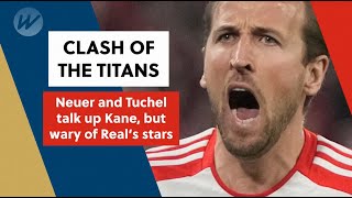 Clash of the Titans - Neuer and Tuchel talk up Kane, but wary of Real Madrid's star players | Soccer