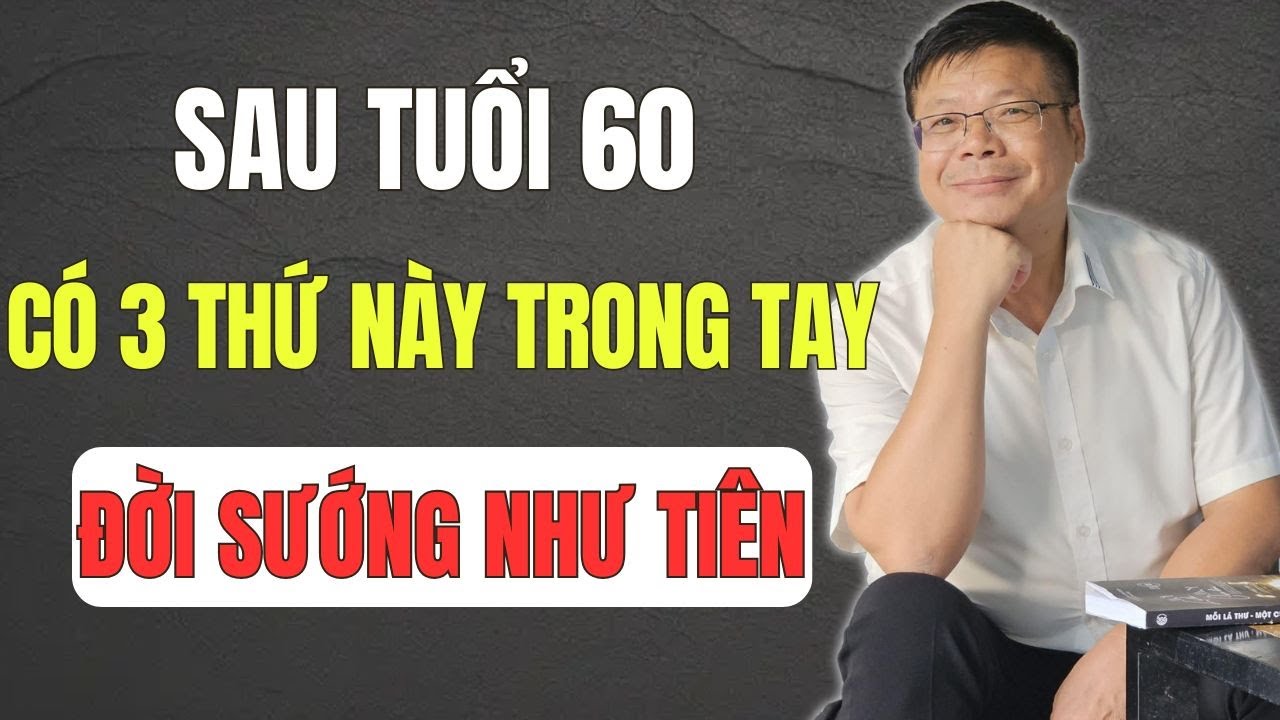 Sau Tuổi 60: 3 Thứ Phải Có, 5 Điều Cần 