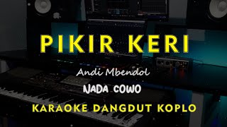 PIKIR KERI // Andi Mbendol // KARAOKE DANGDUT KOPLO NADA COWO ( MALE )