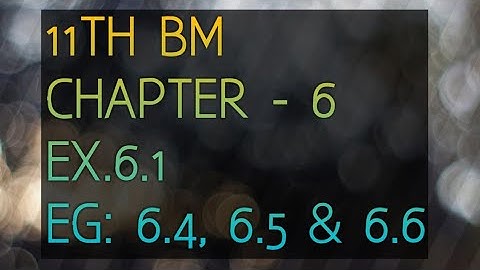 11th BM | CHAPTER 6 | EXAMPLE: 6.4,6.5 & 6.6