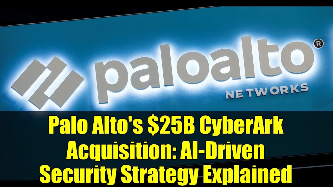 Palo Alto's $25B CyberArk Acquisition: AI-Driven Security Strategy Explained