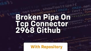 Broken Pipe on TCP connector 2968 GitHub