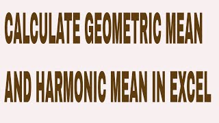 CALCULATE GEOMETRIC MEAN AND HARMONIC MEAN IN EXCEL