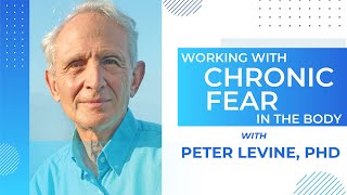 Working with Chronic Fear - with Peter Levine, PhD