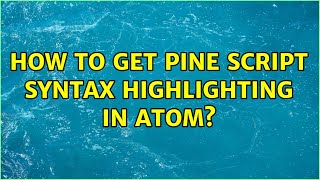 How to get Pine script syntax highlighting in Atom?
