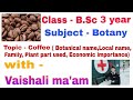 Coffee(Botanical name,Local name, Family, Plant part used, Economic importance)