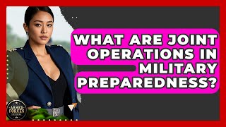 What Are Joint Operations In Military Preparedness? - Armed Forces Insider