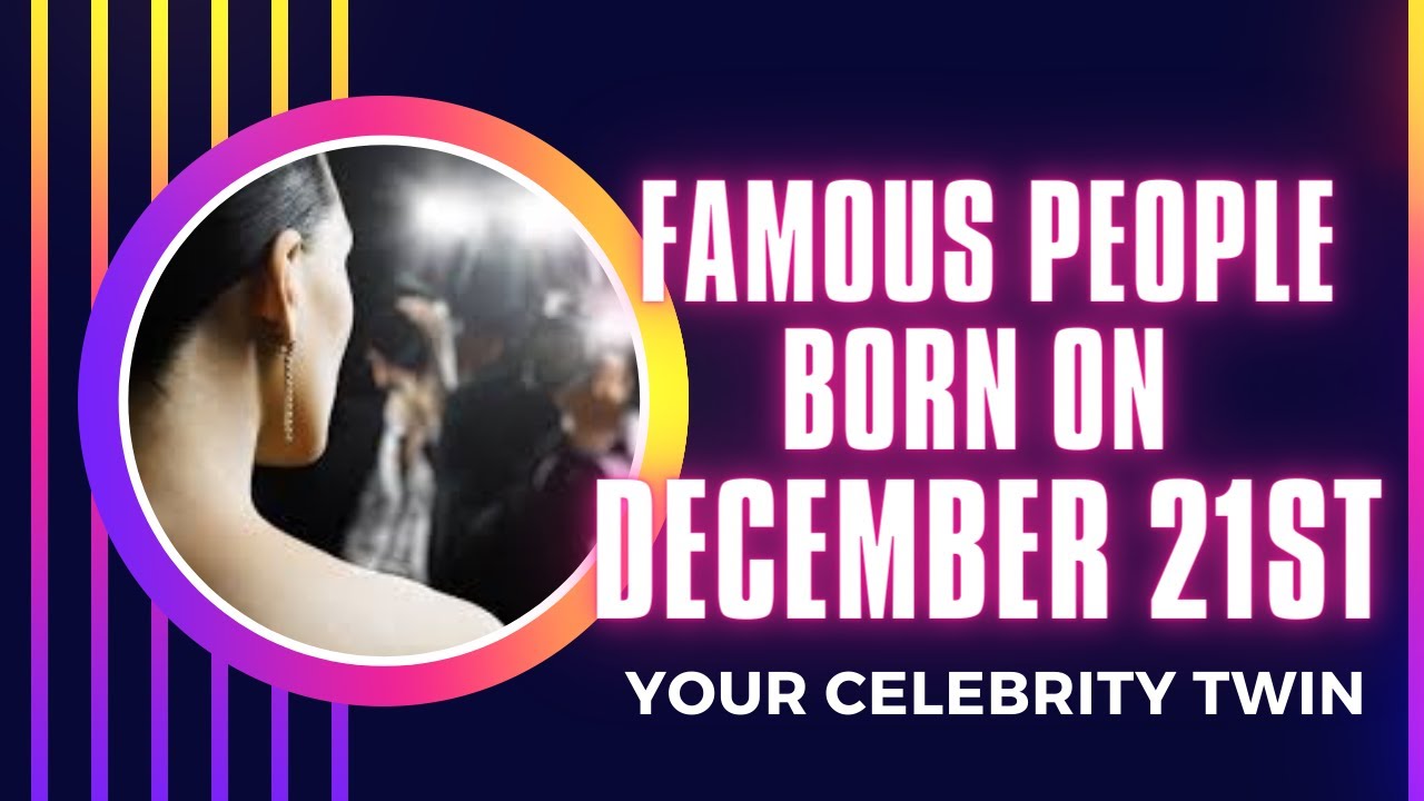 Famous people born on december 21st who is your celebrity twin youtube