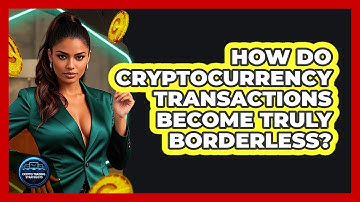 How Do Cryptocurrency Transactions Become Truly Borderless? - Crypto Trading Strategists