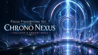Chrono Nexus – Chillstep & Ambient Music | Deep Focus, Work, Relaxation & Sleep