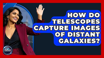 How Do Telescopes Capture Images of Distant Galaxies? - Profiles in Politics