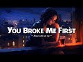 You broke me first  sad songs playlist that will make you cry  depressing songs for broken hearts