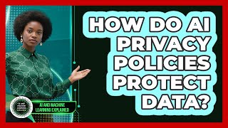 How Do AI Privacy Policies Protect Data? - AI and Machine Learning Explained