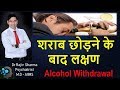 शराब छोड़ने के बाद के लक्षण Alcohol Withdrawal  symptoms -Dr Rajiv Sharma Psychiatrist in Hindi