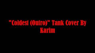 "Coldest (Outro)" Tank Cover by Karim