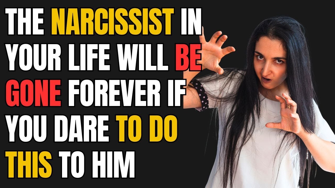 The narcissist in your life will be gone forever if you Dare to do this ...