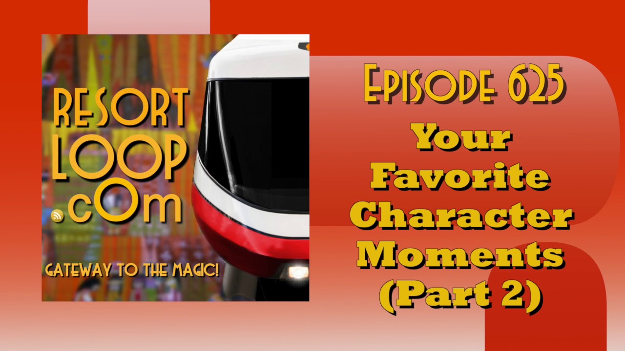 ResortLoop.com Episode 625 – Your Favorite Character Moments (Part 2)