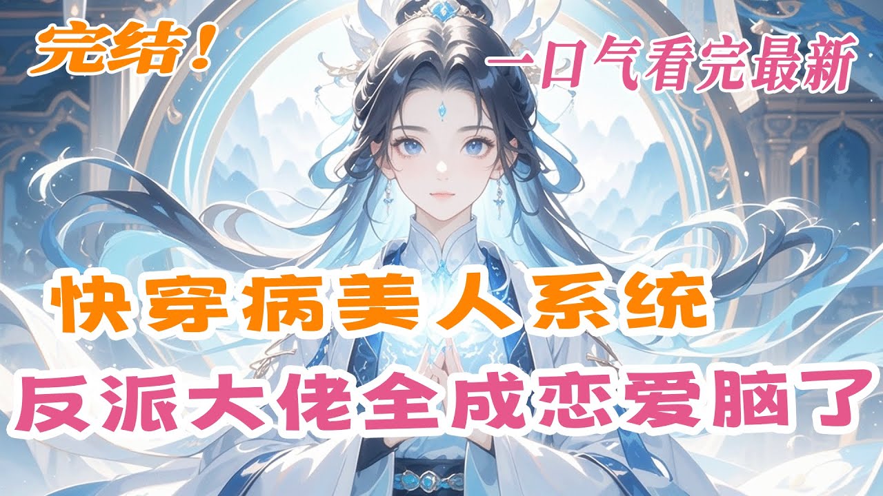 完结《快穿病美人系统：反派大佬全成恋爱脑了》每次穿成病弱美人，我都必须接近反派续命。本想苟活，谁知一心搞事业的反派大佬画风全变了。战神说我是唯一的光，族长说只喜欢我……原来，他们最想要的，是我？