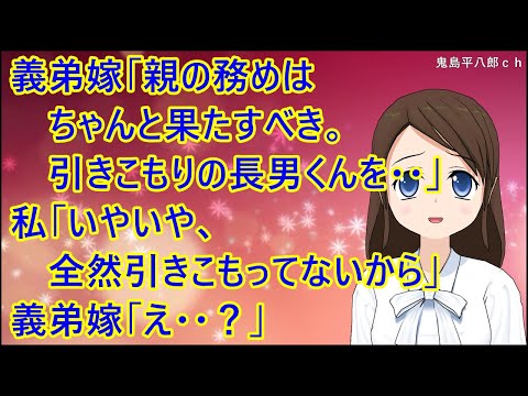 【スカッとする話】義弟嫁に説教された。義弟嫁「親の務めはちゃんと果たすべき。引きこもりの長男くんを・・」私「いやいや、全然引きこもってないから」義弟嫁「え・・？」