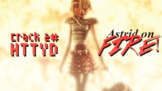 [HTTYD] Crack #2 - Astrid on FIRE