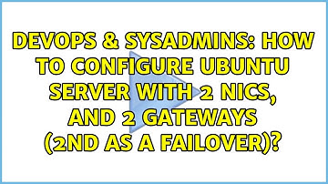 DevOps & SysAdmins: How to configure ubuntu server with 2 NICs, and 2 Gateways (2nd as a failover)?