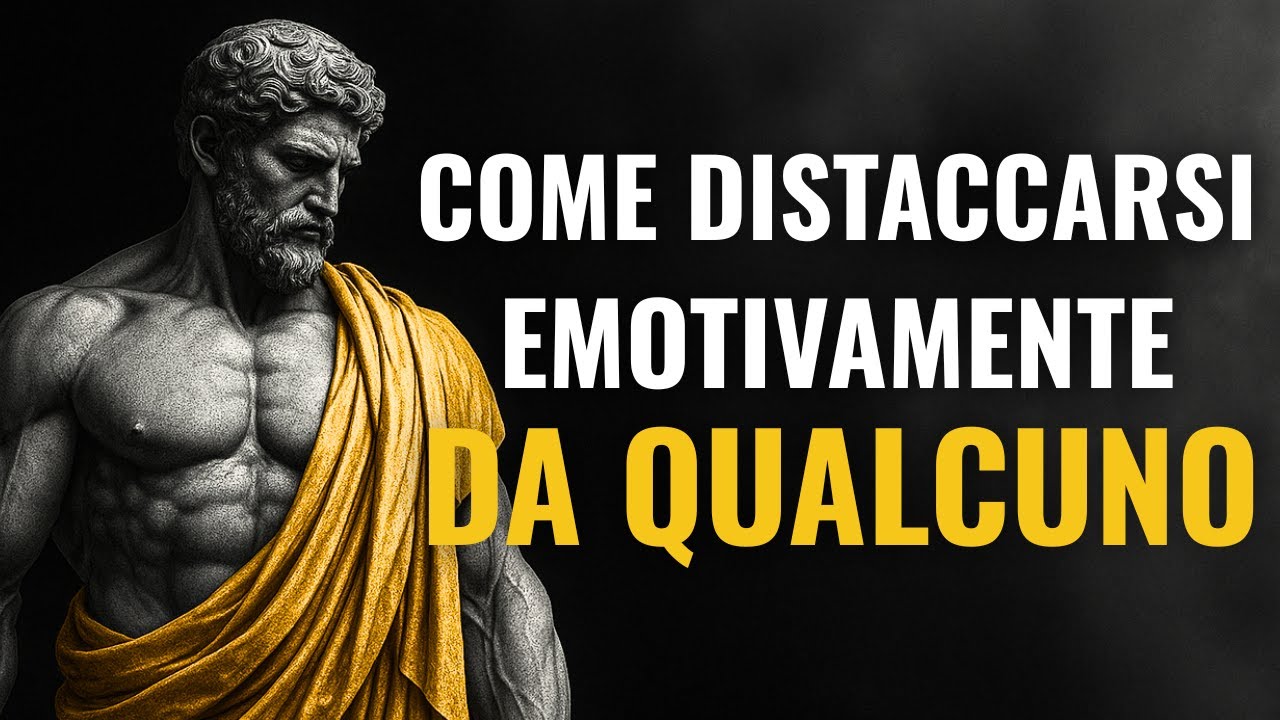 COME DISTACCARSI EMOTIVAMENTE da QUALCUNO | 6 LEZIONI di STOICISMO