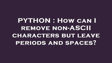 PYTHON : How can I remove non-ASCII characters but leave periods and spaces?