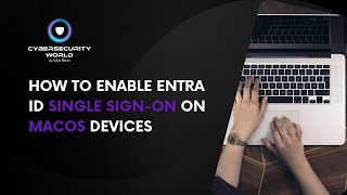 How to enable Microsoft Entra ID single sign-on (SSO) on macOS devices | Cybersecurity World