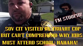Sov Cit Visited By Truant Cop & Cant Comprehend Kids Must Be In School Hahaha