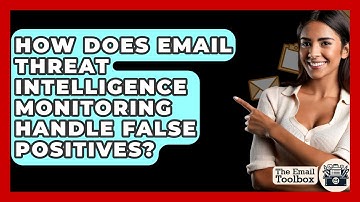How Does Email Threat Intelligence Monitoring Handle False Positives? - TheEmailToolbox.com