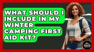 What Should I Include In My Winter Camping First Aid Kit? - Exploring Campgrounds