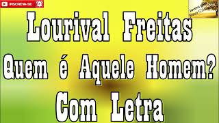 Lourival Freitas - Quem é Aquele Homem? | Com Letra
