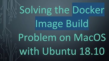 Solving the Docker Image Build Problem on MacOS with Ubuntu 18.10