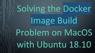 Solving the Docker Image Build Problem on MacOS with Ubuntu 18.10