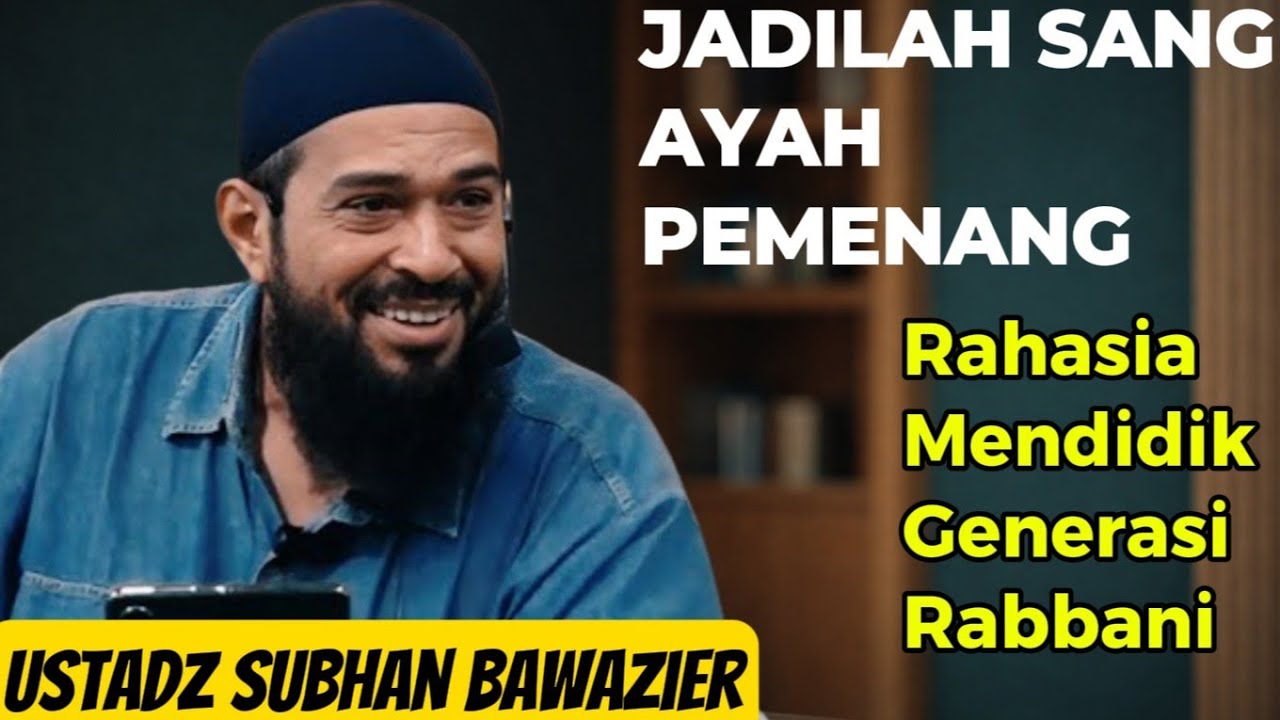 Jadilah Sang Ayah Pemenang - Be The Winning Father. Ustadz Subhan Bawazier