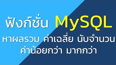 เรียนรู้MySQL ฐานข้อมูล EP1 ฟังก์ชั่น MySQL หาผลรวม ค่าเฉลี่ย นับจำนวน ค่าน้อยกว่า มากกว่า