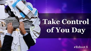 Reboot # 8 - How to Take Control of Your Day and Relax Your Mind